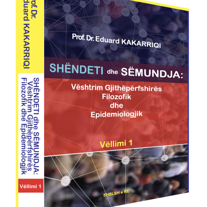 Prof. Dr. Eduard KAKARRIQI / SHËNDETI dhe SËMUNDJA: Vështrim Gjithëpërfshirës Filozofik dhe Epidemiologjik 1